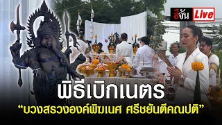 Live พิธีเบิกเนตร “บวงสรวงองค์พิฆเนศ ศรีชยันตีคณปติ” | อีจัน EJAN