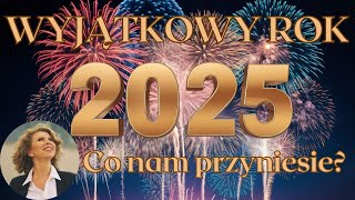 2025🌟WYJĄTKOWY ROK! Co przyniesie nam wszystkim?