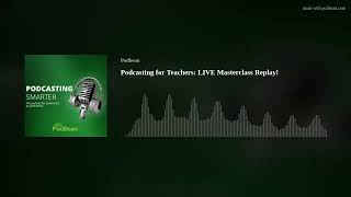 Podcasting for Teachers: LIVE Masterclass Replay!