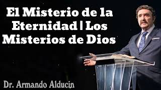 El Misterio de la Eternidad | Los Misterios de Dios - Pastor Armando Alducin