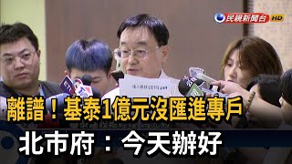 基泰1億元推託沒匯進專戶  北市府：今天辦好－民視台語新聞