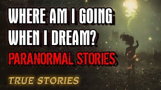 13 True Paranormal Stories | Where Am I Going When I Dream | Paranormal M