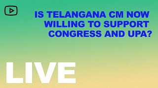 Is Telangana CM now willing to support Congress and UPA?