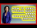 How To Debug Python NumPy Array Broadcasting Errors? - Python Code School