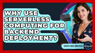 Why Use Serverless Computing For Backend Deployment? - Server Logic Simplified