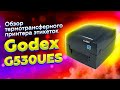 Godex G530UES: лучший термотрансферный принтер этикеток для Честного Знака | Обзор и тест