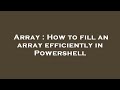 Array : How to fill an array efficiently in Powershell