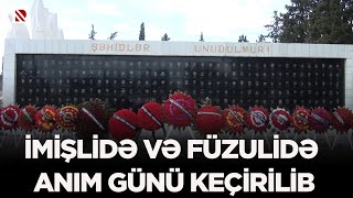 İmişlidə və Füzulidə anım günü keçirilib - Şəhidlərin xatirəsi bir dəqiqəlik sükutla yad edilib