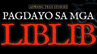 PAGDAYO SA MGA LIBLIB - ASWANG TRUE STORIES