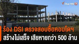 ร้อง DSI ตรวจสอบซื้อคอนโดฯ สร้างไม่เสร็จ จ.เชียงใหม่ เสียหายกว่า 500 ล้านบาท : สถานีร้องเรียน