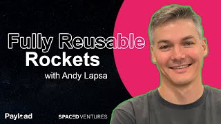 Andy Lapsa on 100% reusable rockets, Stoke Space, and sustainable launch