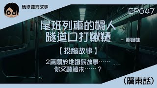 【馬修靈異故事EP047 - 投稿故事 】尾班列車的婦人 \u0026 隧道口打鞦韆 - 膠鐵妹 | 2篇關於地鐵既故事⋯⋯你又聽過未⋯⋯？  (廣東話)(中文字幕)