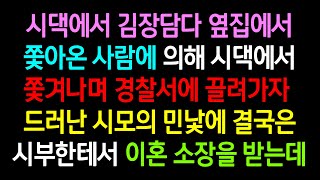 실화사연- 시댁에서 김장담다 옆집에서 쫓아온 사람에 의해 시댁에서 쫓겨나며 경찰서에 끌려가자 드러난 시모의 민낯에 결국은 시부한테서 이혼 소장을 받는데