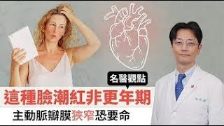 【 名醫觀點 】這種臉潮紅非更年期？ 主動脈瓣膜狹窄 恐要命！@tvbshealth20