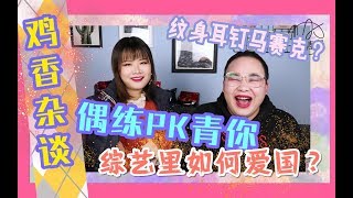 【秀导杂谈】青你与偶练互看不顺眼？爱国正能量该如何嫁接热门综艺？耳钉纹身到底该不该遮？欢迎来到今天的鸡香杂谈！