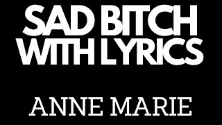 Anne Marie - Sad Bitch with Lyrics