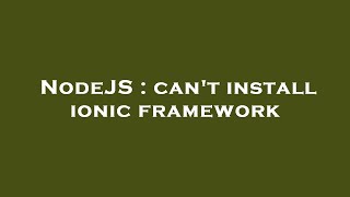 NodeJS : can't install ionic framework