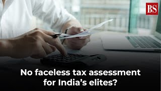 No faceless tax assessment for India’s elites?