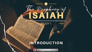 The Prophecy of Isaiah Study #1 Introduction / Overview of Study.