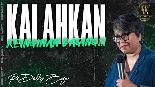 KALAHKAN KEINGINAN DAGING!!! - PS. DEBBY BASJIR