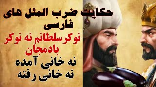 حکایت ضرب المثل های فارسی...نوکرسلطانم نه نوکر بادمجان/نه خانی آمده نه خانی رفته/داستان های فارسی