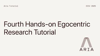 Project Aria at ICCV 2025 - The Fourth Hands-On Egocentric Research Tutorial