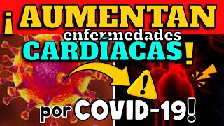 ¡ALERTA! COVID-19 INCREMENTA INCIDENCIA DE ENFERMEDADES CARDIACAS - ¿RIESGO DE OLA DE MORTALIDAD?