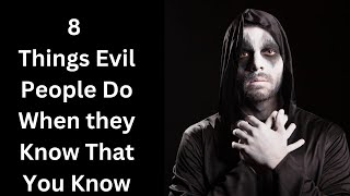 8 Things Evil People Do When They Know That You Know   /@trueinspiredaction