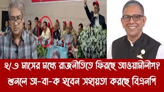 ২/৩ মাসের মধ্যে রাজনীতিতে ফিরছে আওয়ামীলীগ?||শুনলে অ-বা-ক হবেন সহায়তা করছে বিএনপি||