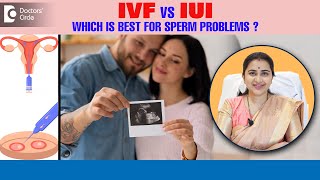 IVF vs IUI - Which is best fertility treatment for Sperm Problems? - Dr.Sneha Shetty|Doctors' Circle