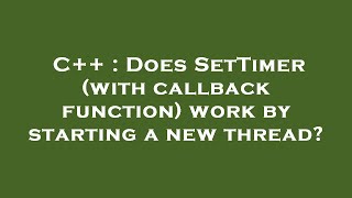 C++ : Does SetTimer (with callback function) work by starting a new thread?