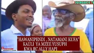 ''NATAMNI KUFA NA HAWANIPENDI '' KAULI YA MAJONZI YA MZEE YUSUPH ALIVYOMFIKISHIA RC ALLY  HAPI