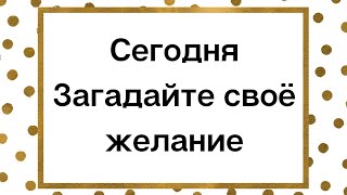 Сегодня загадайте своё желание. Исполнение будет быстрым.