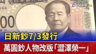 日新鈔7/3發行 萬圓鈔人物改版「澀澤榮一」