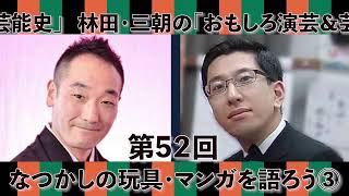 第52回「なつかしの玩具・マンガを語ろう③」林田・三朝の「おもしろ演芸＆芸能史」