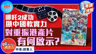 粵讀博覽《哪吒2成功顯中國軟實力 對重振港產片有何啟示？》作者：說書人