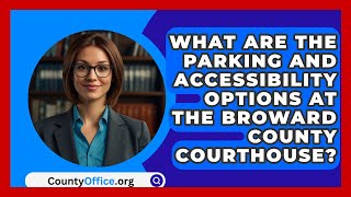 What Are the Parking and Accessibility Options at the Broward County Courthouse? | CountyOffice.org