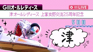 【ボートレースライブ】津G3 津オールレディース 上富良野交流25周年記念 5日目 1〜12R