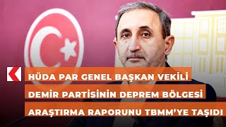 HÜDA PAR Genel Başkan Vekili Demir partisinin deprem bölgesi araştırma raporunu TBMM’ye taşıdı