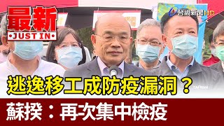 逃逸移工成防疫漏洞？  蘇貞昌：再次集中檢疫【最新快訊】