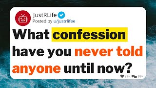 What confession have you never told anyone until now?
