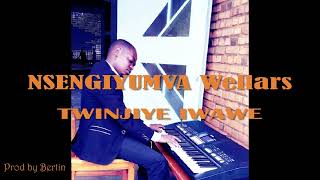 TWINJIYE IWAWE By  NSENGIYUMVA Wellars