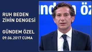 Ruh-beden-zihin dengesi - Gündem Özel 9 Haziran 2017 Cuma