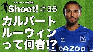 エバートンのカルバート・ルーウィンって何者!?【サッカートーク番組Shoot! #36】