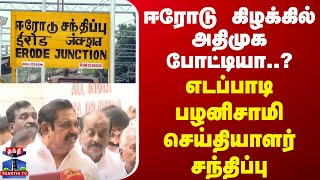 🔴LIVE :ஈரோடு கிழக்கில் அதிமுக போட்டியா..?  எடப்பாடி பழனிசாமி செய்தியாளர் சந்திப்பு