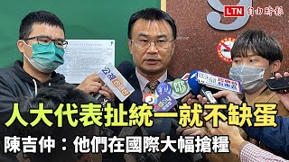 中國人大代表瞎扯統一就不缺蛋 陳吉仲：他們在國際大幅搶糧