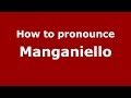 How to pronounce Manganiello (Italian/Italy) - PronounceNames.com