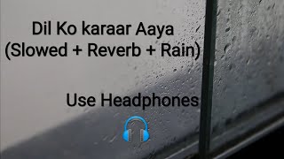 Dil Ko karaar Aaya (slowed + Reverb + Rain) | Feel the music🎶