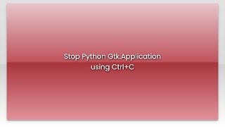 Stop Python Gtk.Application using Ctrl+C