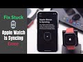 Apple Watch Stuck in Syncing Screen & Here is the Fix!